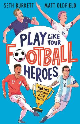 Play Like Your Football Heroes: Pro tips for becoming a top player book