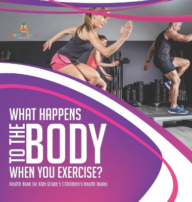 What Happens to the Body When You Exercise? Health Book for Kids Grade 5 Children's Health Books by Baby Professor