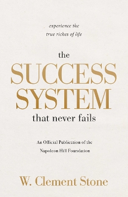 The Success System that Never Fails: Experience the True Riches of Life by W Clement Stone