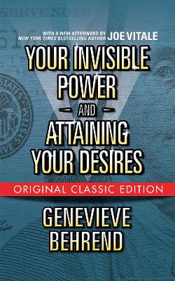 Your Invisible Power and Attaining Your Desires (Original Classic Edition) book