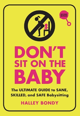 Don't Sit on the Baby, 2nd Edition: The Ultimate Guide to Sane, Skilled, and Safe Babysitting by Halley Bondy