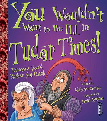 You Wouldn't Want To Be Ill In Tudor Times! book