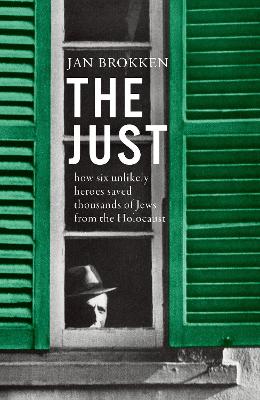 The Just: how six unlikely heroes saved thousands of Jews from the Holocaust book