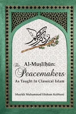 Al-Muslihūn: The Peacemakers As Taught In Classical Islam book