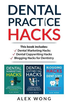 Dental Practice Hacks: 3 Book Set: Includes Dental Marketing Hacks, Dental Copywriting Hacks & Blogging Hacks for Dentistry book