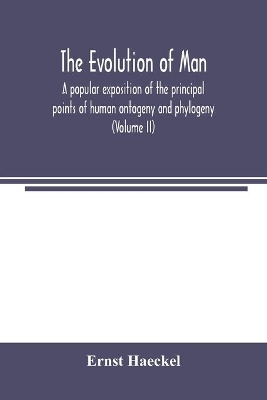 The evolution of man: a popular exposition of the principal points of human ontogeny and phylogeny (Volume II) book