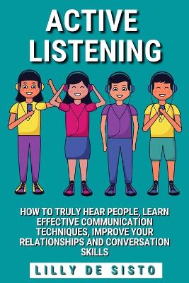 Active Listening: Hear People, Learn Communication Techniques and Improve Conversations Skills book