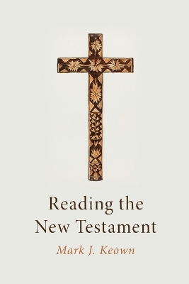 Reading the New Testament by Mark J Keown