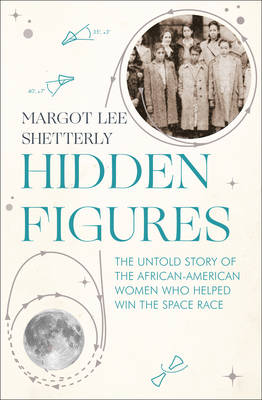 Hidden Figures: The Untold Story of the African-American Women Who Helped Win the Space Race book