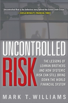 Uncontrolled Risk: Lessons of Lehman Brothers and How Systemic Risk Can Still Bring Down the World Financial System book