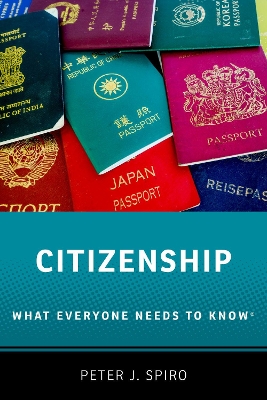 Citizenship: What Everyone Needs to Know® by Peter J. Spiro