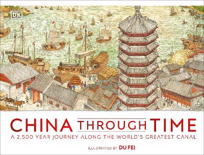 China Through Time: A 2,500 Year Journey along the World's Greatest Canal by DK