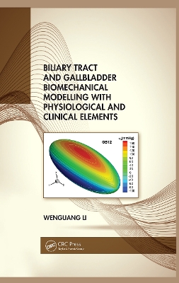 Biliary Tract and Gallbladder Biomechanical Modelling with Physiological and Clinical Elements by Wenguang Li
