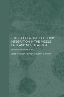 Trade Policy and Economic Integration in the Middle East and North Africa by Hassan Hakimian