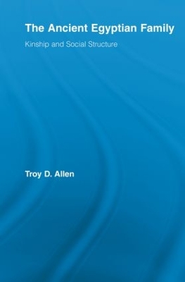 The The Ancient Egyptian Family: Kinship and Social Structure by Troy D. Allen