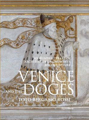 Venice and the Doges: Six Hundred Years of Architecture, Monuments, and Sculpture book