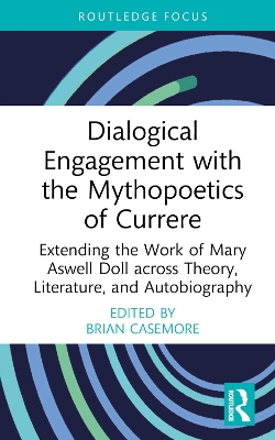 Dialogical Engagement with the Mythopoetics of Currere: Extending the Work of Mary Aswell Doll across Theory, Literature, and Autobiography by Brian Casemore