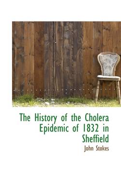 The History of the Cholera Epidemic of 1832 in Sheffield by John Stokes