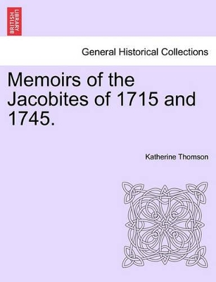 Memoirs of the Jacobites of 1715 and 1745. by Katherine Thomson