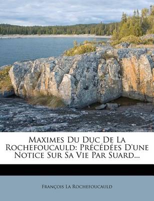 Maximes Du Duc de la Rochefoucauld: Pr�c�d�es d'Une Notice Sur Sa Vie Par Suard... book