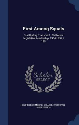 First Among Equals: Oral History Transcript: California Legislative Leadership, 1964-1992 / 199 book
