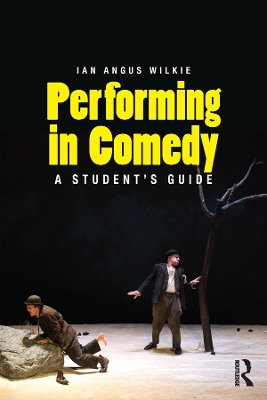 Performing in Comedy: A Student's Guide by Ian Wilkie