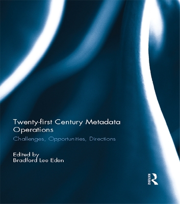 Twenty-first Century Metadata Operations: Challenges, Opportunities, Directions by Bradford Lee Eden