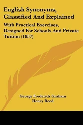 English Synonyms, Classified And Explained: With Practical Exercises, Designed For Schools And Private Tuition (1857) by George Frederick Graham