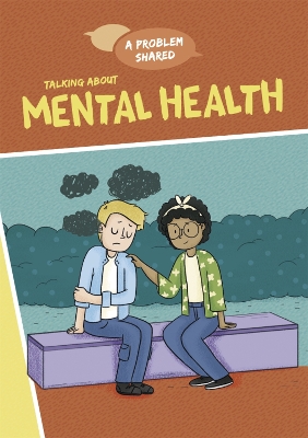A Problem Shared: Talking About Mental Health by Louise Spilsbury