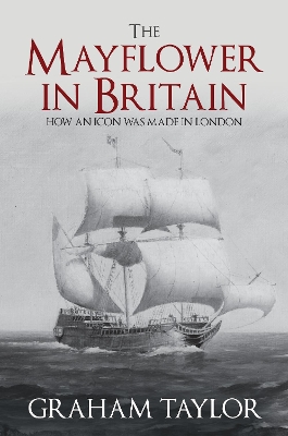 The Mayflower in Britain: How an icon was made in London book