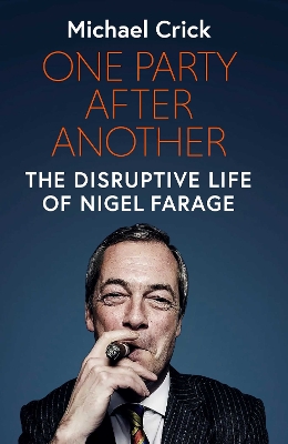 One Party After Another: The Disruptive Life of Nigel Farage by Michael Crick