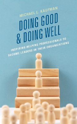 Doing Good and Doing Well: Inspiring Helping Professionals to Become Leaders in Their Organizations book