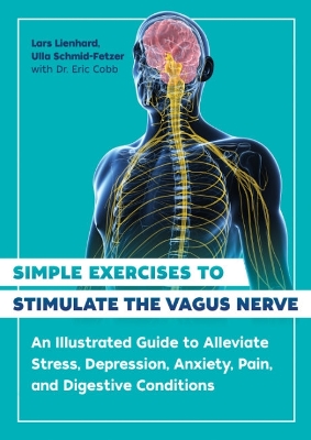 Simple Exercises to Stimulate the Vagus Nerve: An Illustrated Guide to Alleviate Stress, Depression, Anxiety, Pain, and Digestive Conditions book