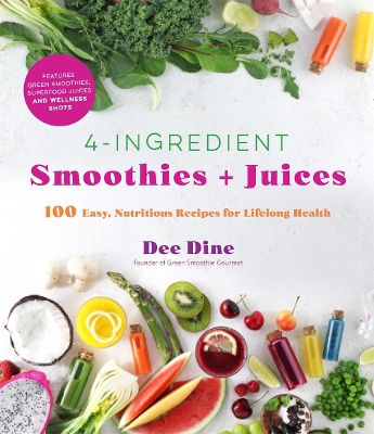 4-Ingredient Smoothies + Juices: 100 Easy, Nutritious Recipes for Lifelong Health book