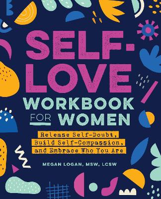 Self-Love Workbook for Women: Release Self-Doubt, Build Self-Compassion, and Embrace Who You Are book