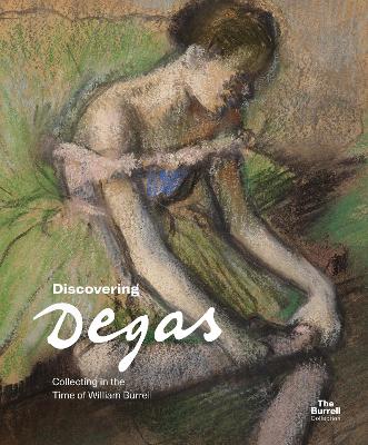 Discovering Degas: Collecting in the Time of William Burrell book