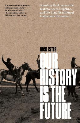 Our History Is the Future: Standing Rock Versus the Dakota Access Pipeline, and the Long Tradition of Indigenous Resistance book