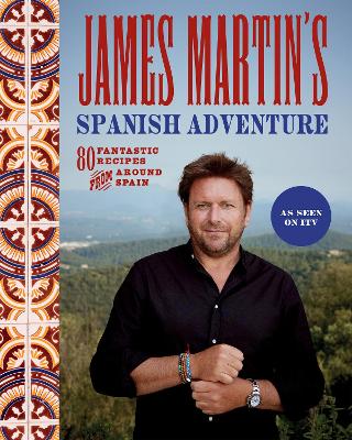 James Martin's Spanish Adventure: 80 Fantastic Recipes From Around Spain book