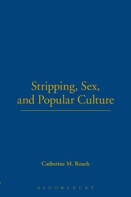 Stripping, Sex, and Popular Culture by Catherine M. Roach