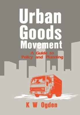 Urban Goods Movement: A Guide to Policy and Planning by K Ogden