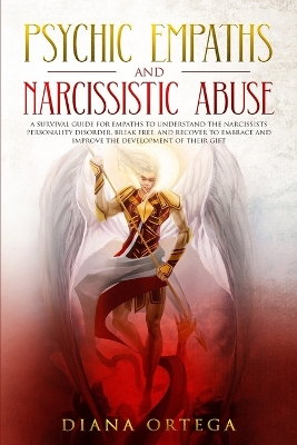 Psychic Empaths and Narcissistic Abuse: A Survival Guide for Empaths to Understand the Narcissists Personality Disorder, Break Free, and Recover to Embrace and Improve the Development of their Gift book