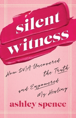 Silent Witness: How DNA Uncovered the Truth and Empowered My Healing book