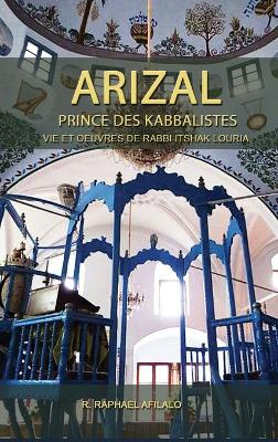 Arizal: Prince des Kabbalistes by Rabbi Raphael Afilalo