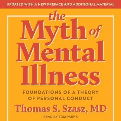 The The Myth of Mental Illness Lib/E: Foundations of a Theory of Personal Conduct by Thomas S. Szasz