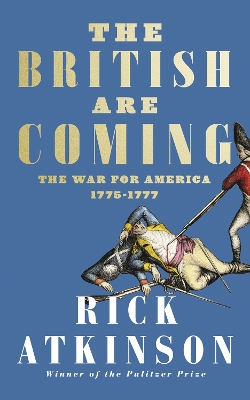 The British Are Coming: The War for America, Lexington to Princeton, 1775-1777 by Rick Atkinson
