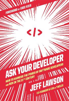 Ask Your Developer: How to Harness the Power of Software Developers and Win in the 21st Century book