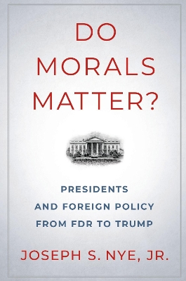 Do Morals Matter?: Presidents and Foreign Policy from FDR to Trump book