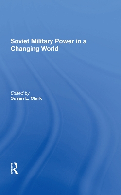 Soviet Military Power In A Changing World by Susan L Clark