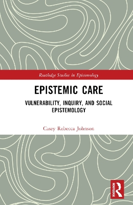 Epistemic Care: Vulnerability, Inquiry, and Social Epistemology book