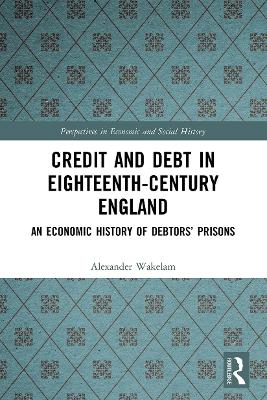 Credit and Debt in Eighteenth-Century England: An Economic History of Debtors’ Prisons book